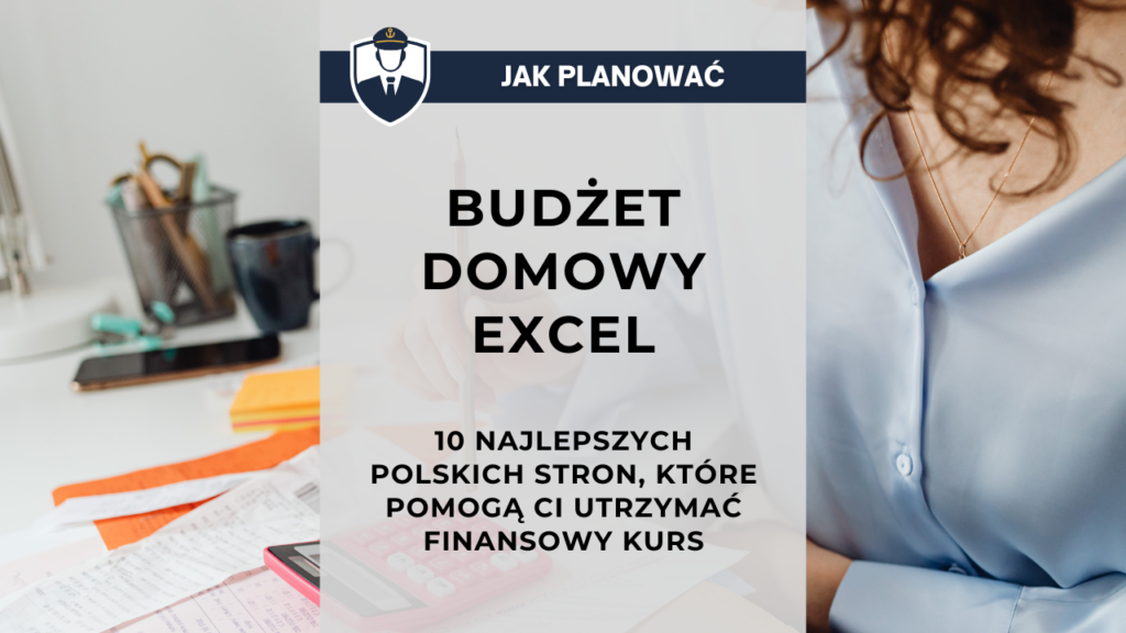 Budżet domowy Excel - 10 najlepszych polskich stron, które pomogą Ci utrzymać finansowy kurs