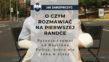 O czym rozmawiać na pierwszej randce - pytania i temat od Kapitana Polisy, które nie toną w ciszy