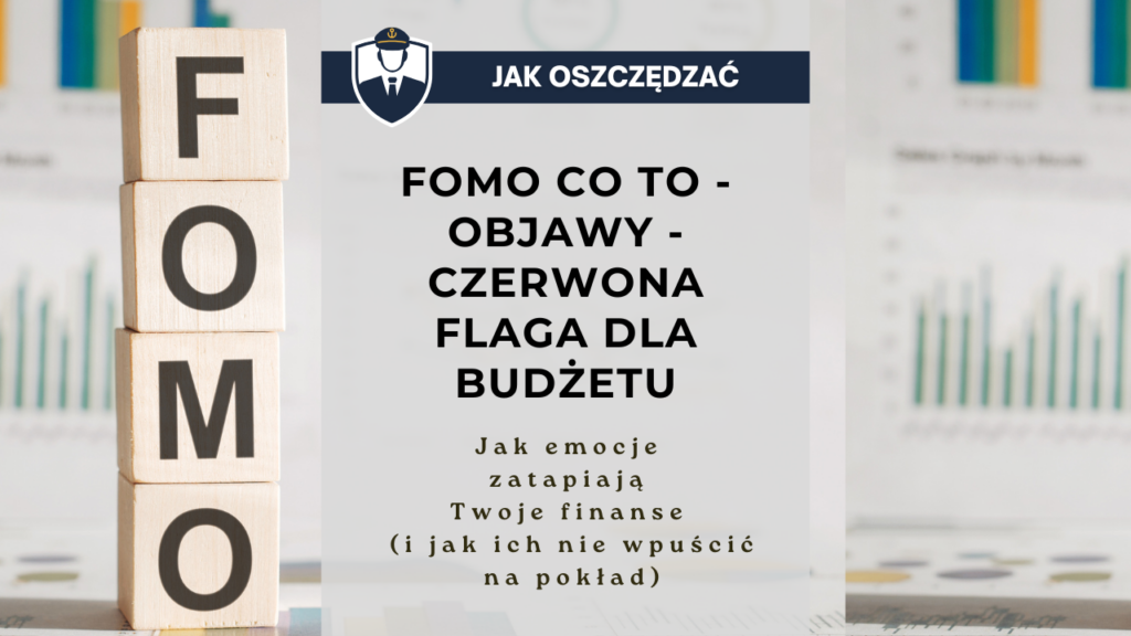 FOMO co to – objawy - czerwona flaga dla budżetu. Jak emocje zatapiają Twoje finanse (i jak ich nie wpuścić na pokład)