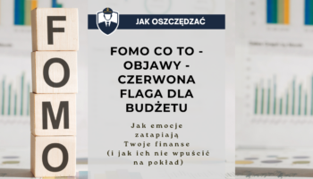FOMO co to – objawy - czerwona flaga dla budżetu. Jak emocje zatapiają Twoje finanse (i jak ich nie wpuścić na pokład)