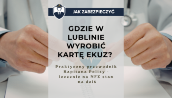 Gdzie w Lublinie wyrobić kartę EKUZ Praktyczny przewodnik Kapitana Polisy - leczenie na NFZ stan na dziś