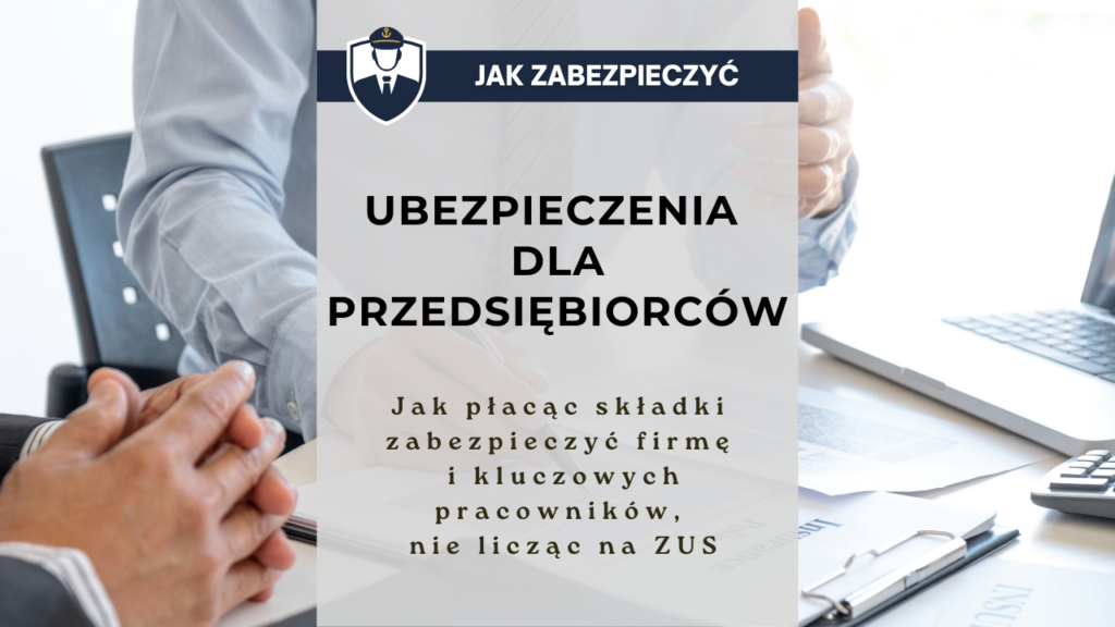 Ubezpieczenia dla przedsiębiorców - jak płacąc składki zabezpieczyć firmę i kluczowych pracowników, nie licząc na ZUS
