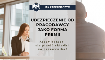 Ubezpieczenie od pracodawcy jako forma premii - kiedy opłaca się płacić składki za pracownika