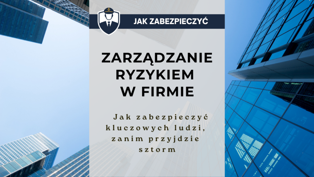 Zarządzanie ryzykiem w firmie - jak zabezpieczyć kluczowych ludzi, zanim przyjdzie sztorm