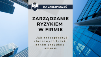 Zarządzanie ryzykiem w firmie - jak zabezpieczyć kluczowych ludzi, zanim przyjdzie sztorm