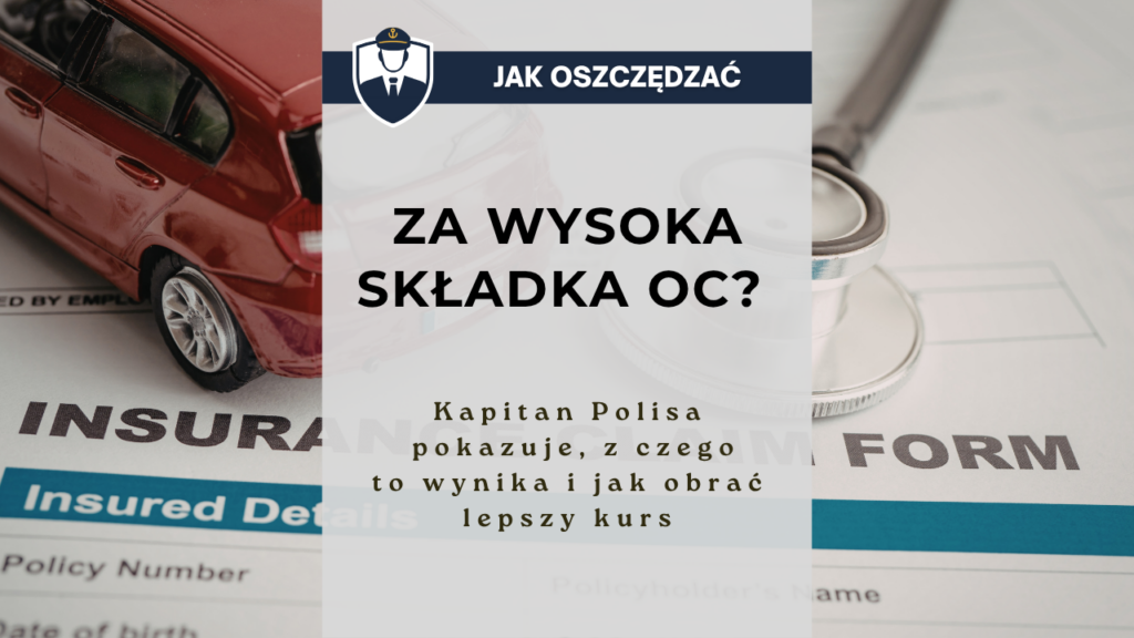 Za wysoka składka OC Kapitan Polisa pokazuje, z czego to wynika i jak obrać lepszy kurs